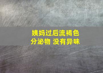 姨妈过后流褐色分泌物 没有异味